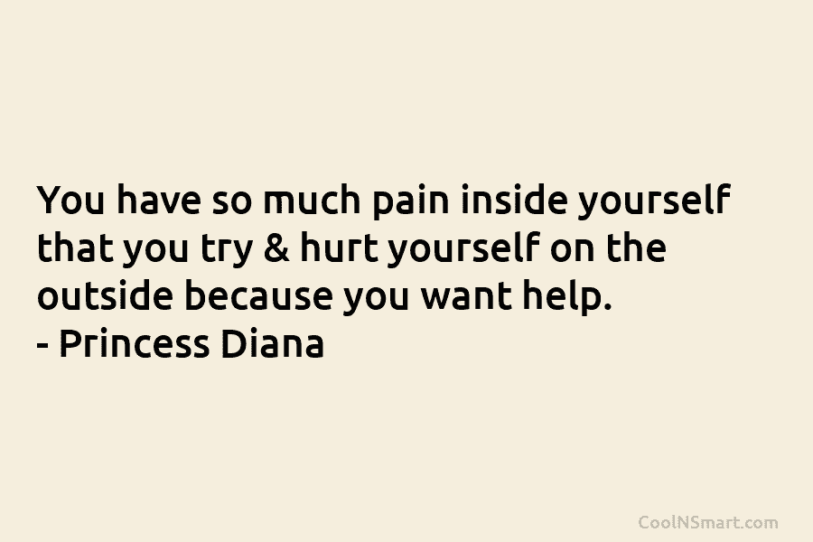 You have so much pain inside yourself that you try & hurt yourself on the...