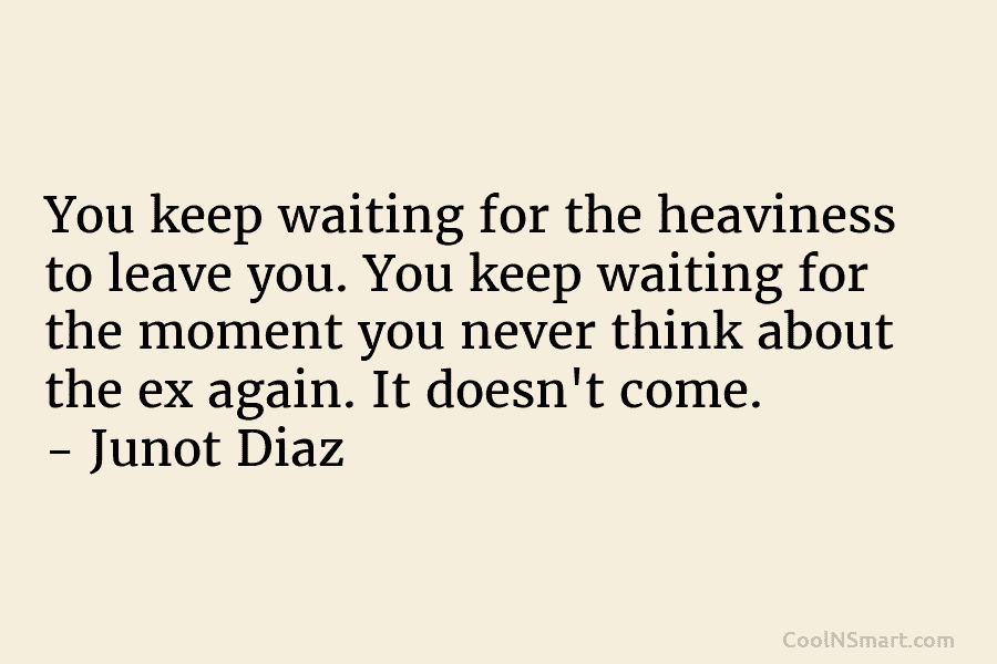 You keep waiting for the heaviness to leave you. You keep waiting for the moment...