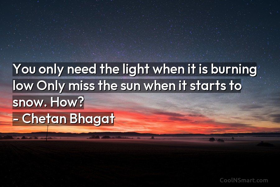 Chetan Bhagat Quote: You only need the light when it low Only miss... CoolNSmart