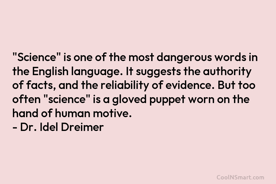 “Science” is one of the most dangerous words in the English language. It suggests the authority of facts, and the...