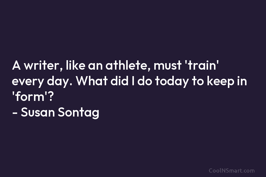 A writer, like an athlete, must ‘train’ every day. What did I do today to keep in ‘form’? – Susan...