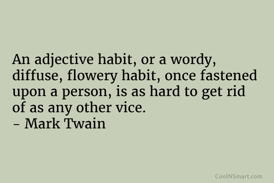 An adjective habit, or a wordy, diffuse, flowery habit, once fastened upon a person, is...