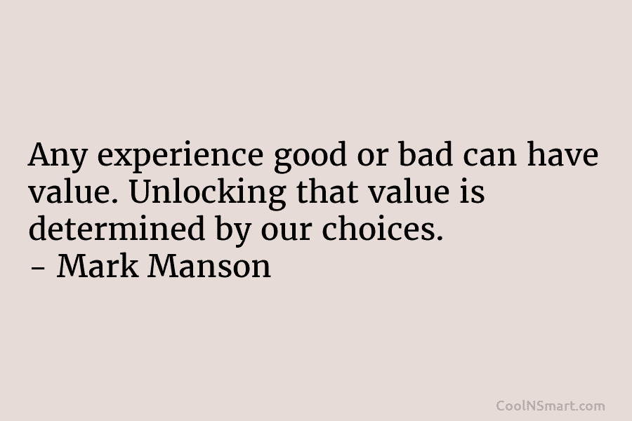 Any experience good or bad can have value. Unlocking that value is determined by our...