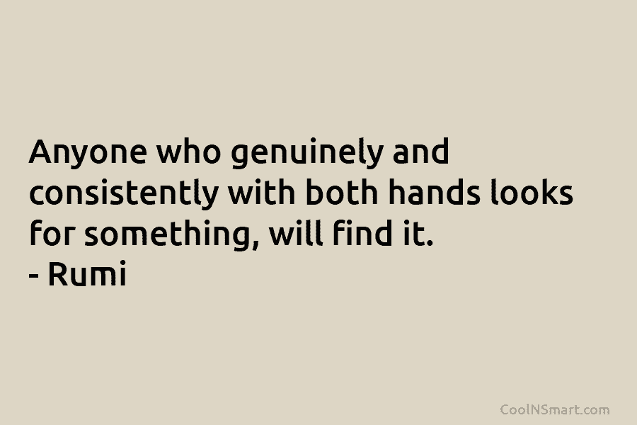 Anyone who genuinely and consistently with both hands looks for something, will find it. –...