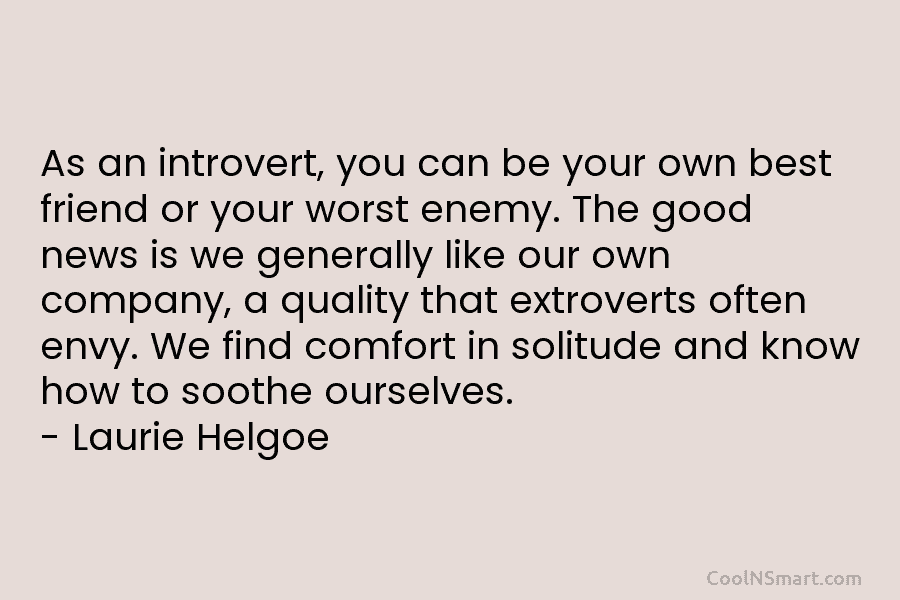 As an introvert, you can be your own best friend or your worst enemy. The good news is we generally...