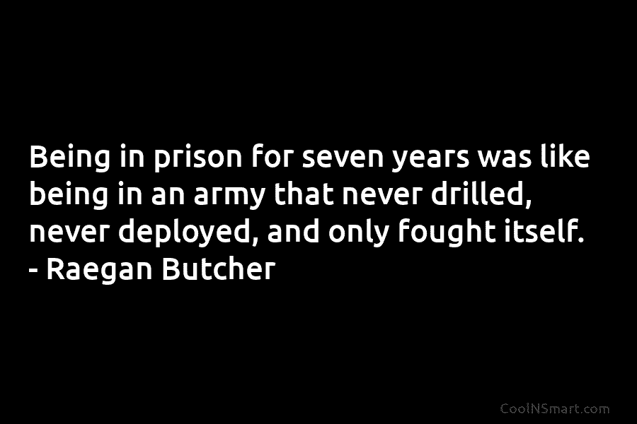 Being in prison for seven years was like being in an army that never drilled,...