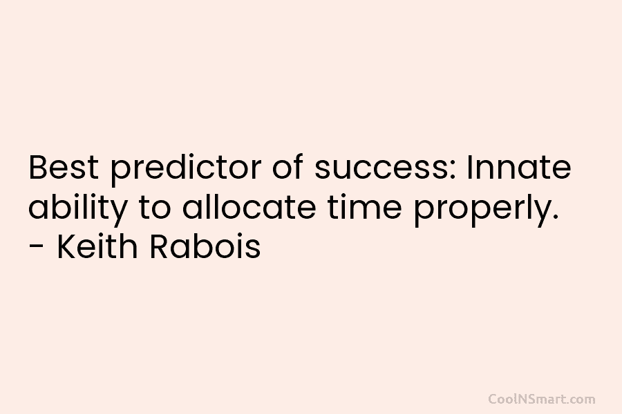 Best predictor of success: Innate ability to allocate time properly. – Keith Rabois