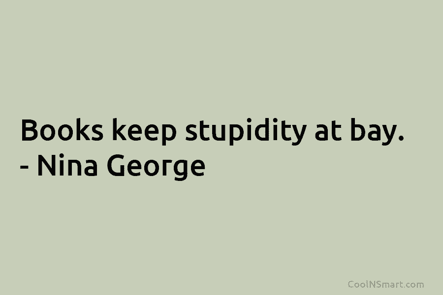 Books keep stupidity at bay. – Nina George