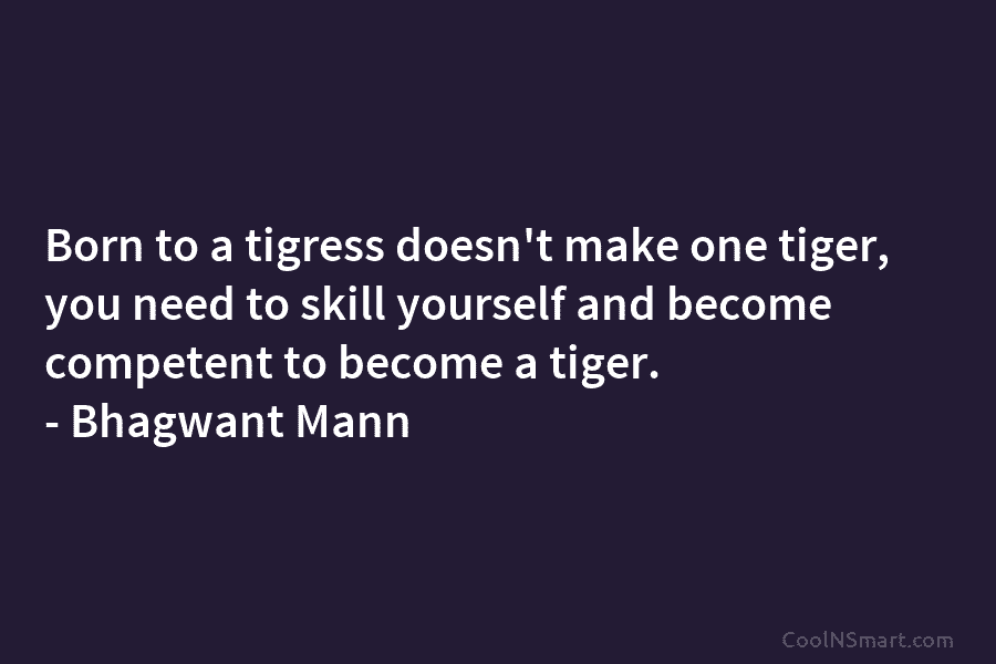 Born to a tigress doesn’t make one tiger, you need to skill yourself and become...
