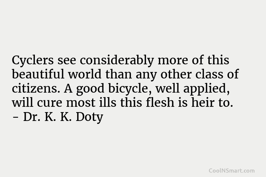 Cyclers see considerably more of this beautiful world than any other class of citizens. A good bicycle, well applied, will...