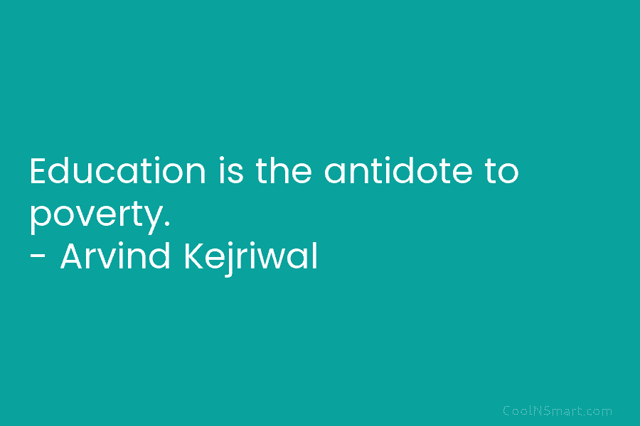 Education is the antidote to poverty. – Arvind Kejriwal
