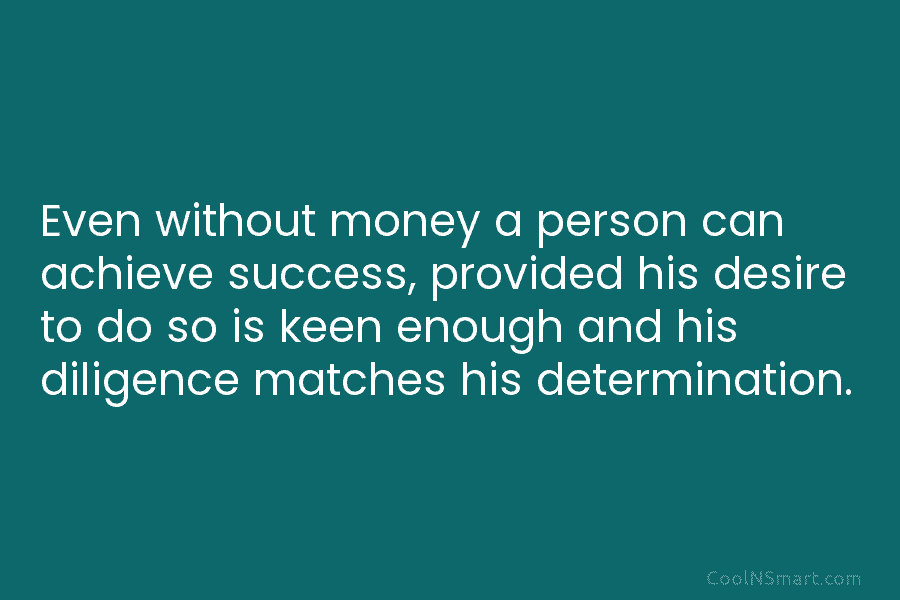 Even without money a person can achieve success, provided his desire to do so is...