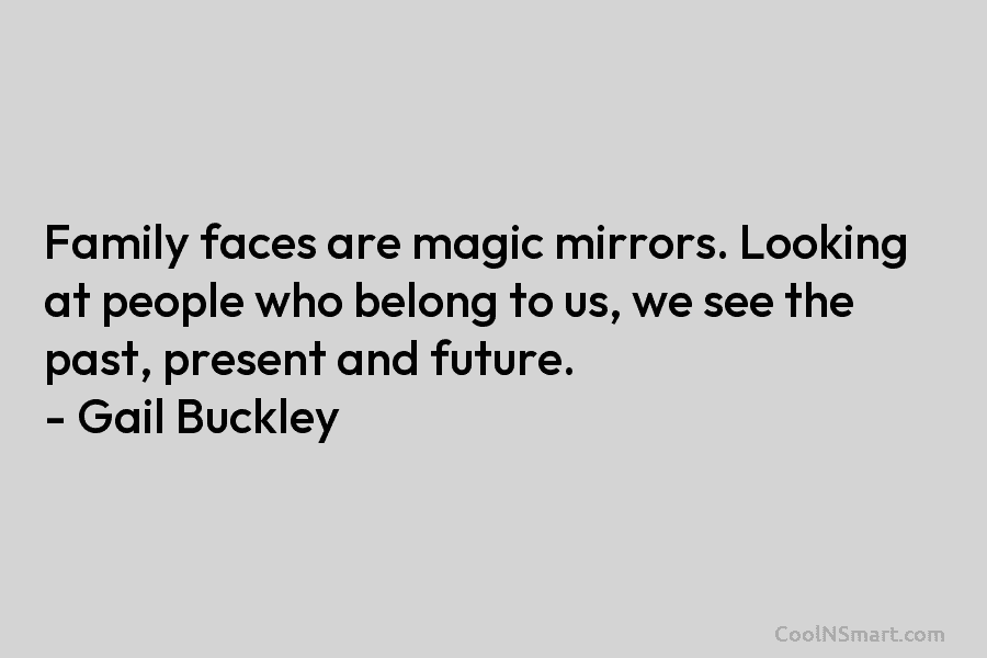 Family faces are magic mirrors. Looking at people who belong to us, we see the...