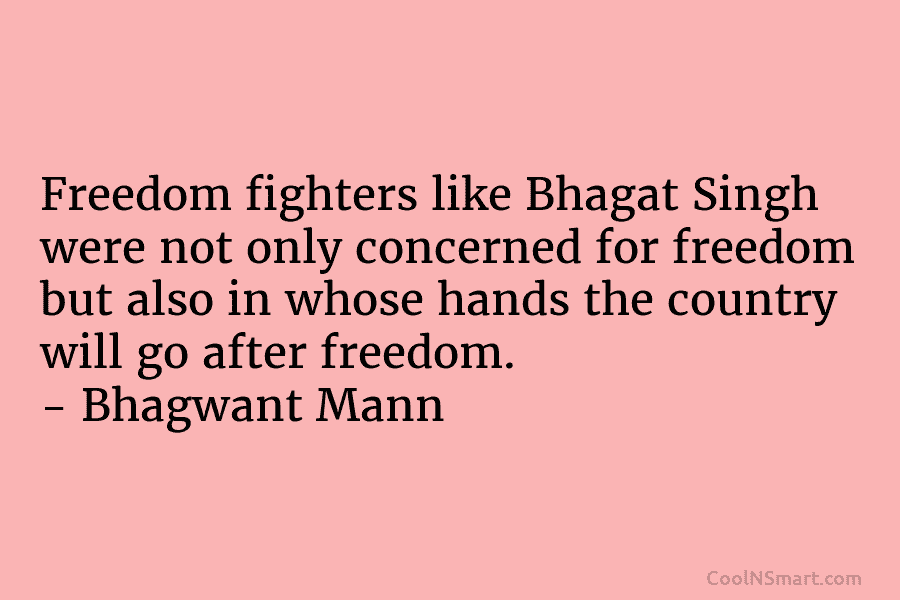 Freedom fighters like Bhagat Singh were not only concerned for freedom but also in whose hands the country will go...
