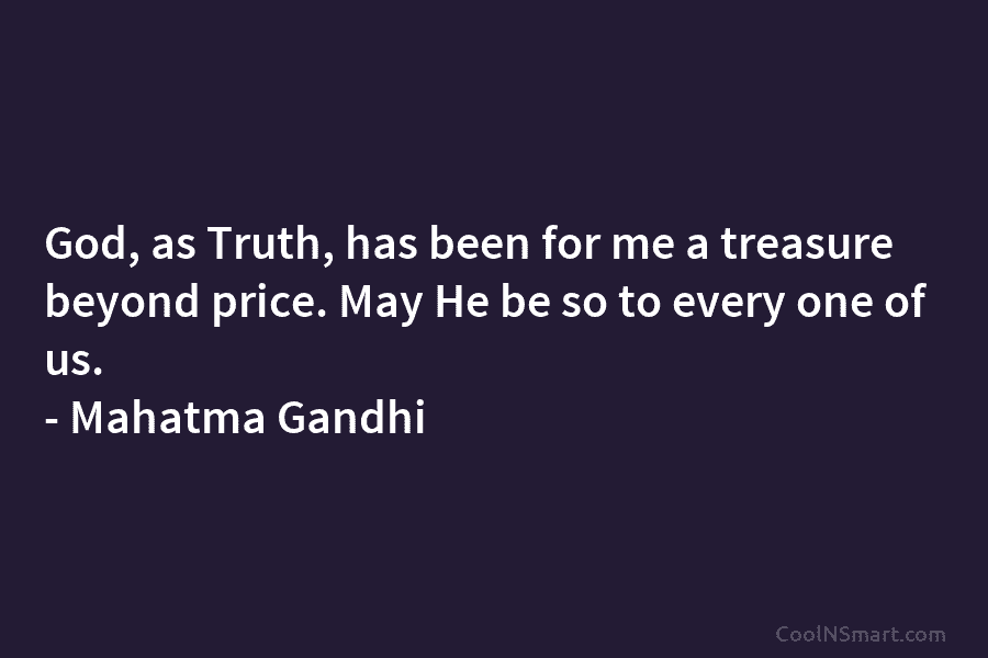 God, as Truth, has been for me a treasure beyond price. May He be so...