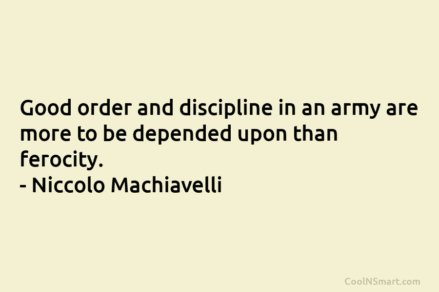 Good order and discipline in an army are more to be depended upon than ferocity....