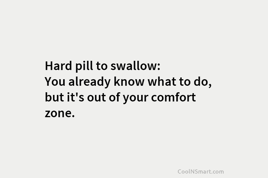 Hard pill to swallow: You already know what to do, but it’s out of your...