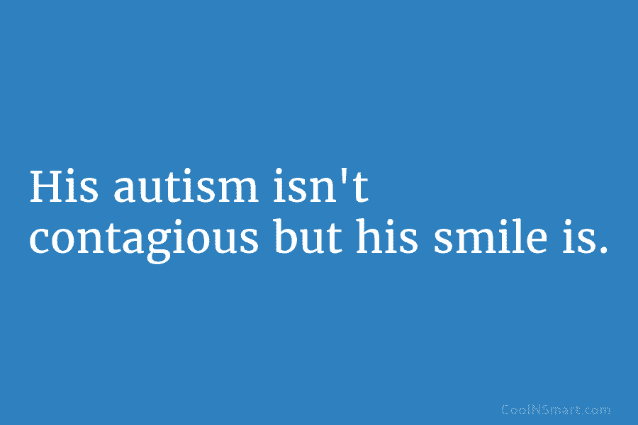 His autism isn’t contagious but his smile is.