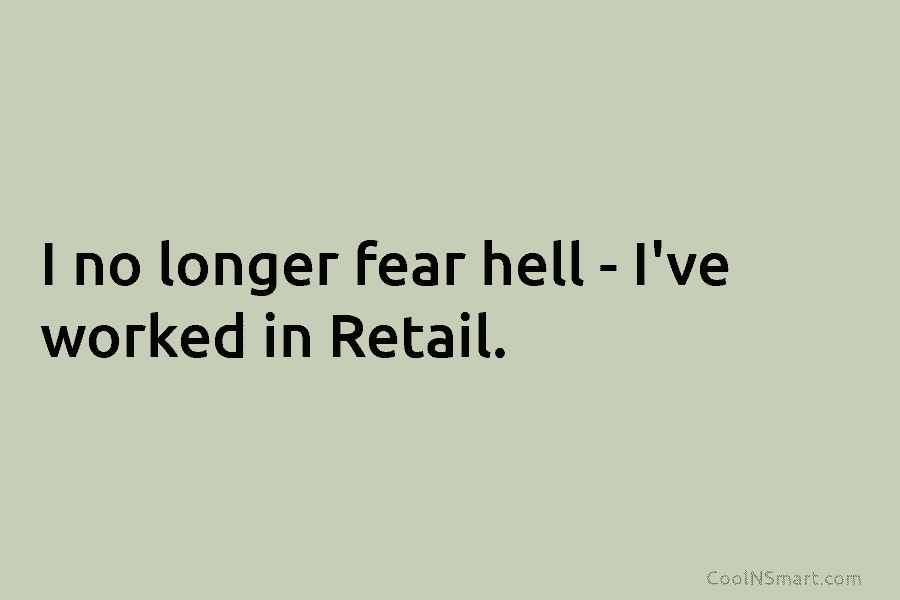 I no longer fear hell – I’ve worked in Retail.