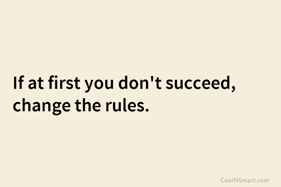 If at first you don’t succeed, change the rules.
