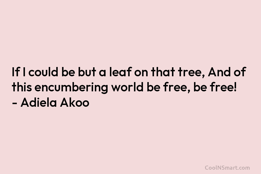 If I could be but a leaf on that tree, And of this encumbering world be free, be free! –...