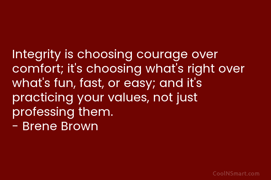Integrity is choosing courage over comfort; it’s choosing what’s right over what’s fun, fast, or...