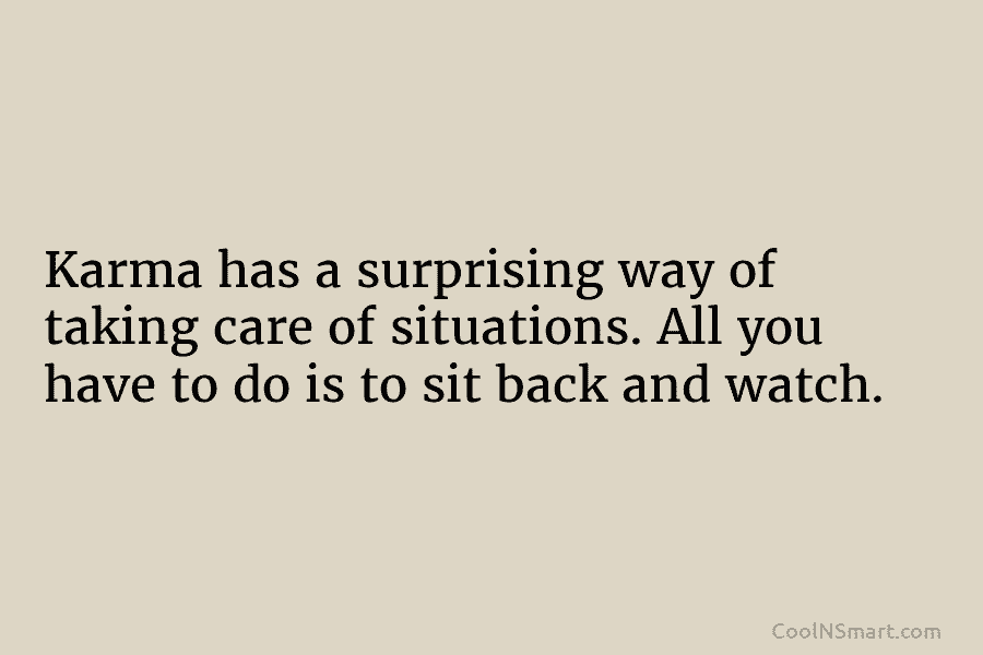 Karma has a surprising way of taking care of situations. All you have to do...