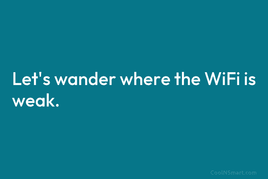 Let’s wander where the WiFi is weak.