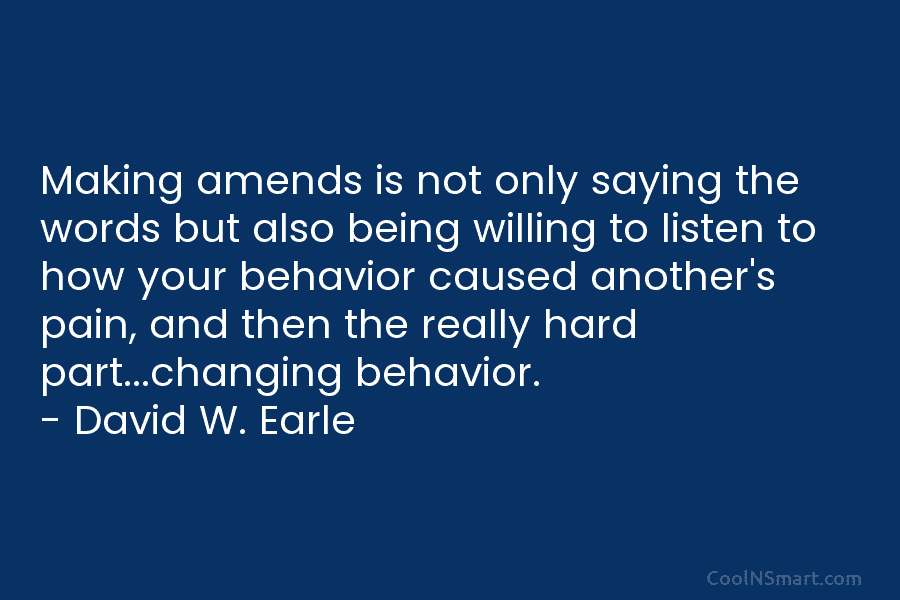 Making amends is not only saying the words but also being willing to listen to...
