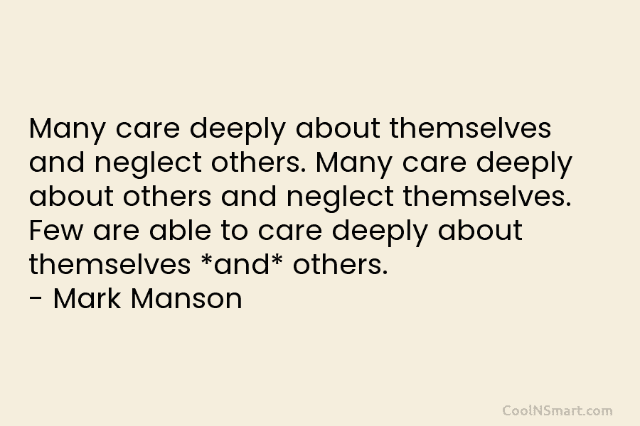Many care deeply about themselves and neglect others. Many care deeply about others and neglect themselves. Few are able to...