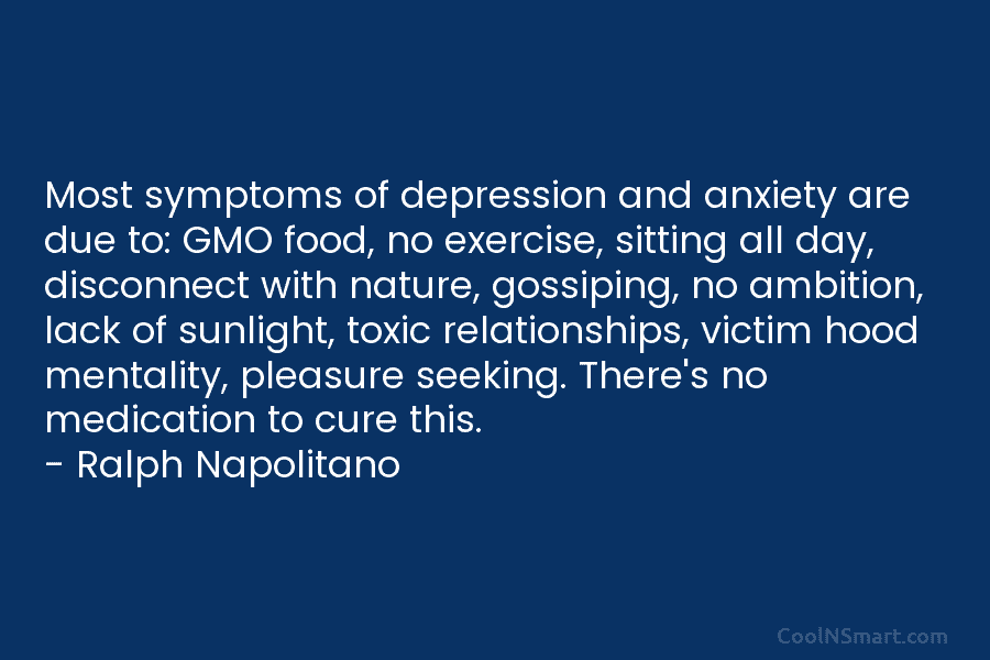 Most symptoms of depression and anxiety are due to: GMO food, no exercise, sitting all day, disconnect with nature, gossiping,...
