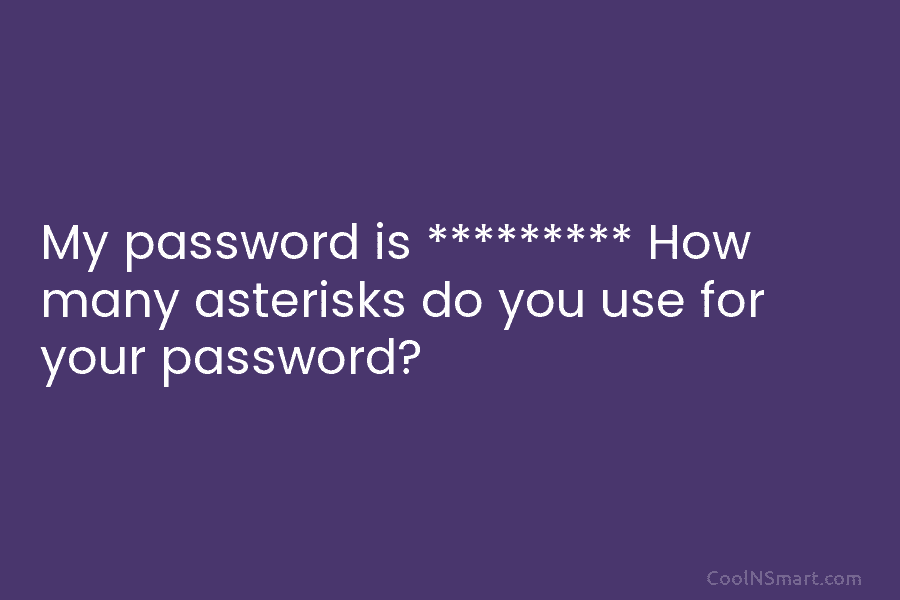 My password is ********* How many asterisks do you use for your password?