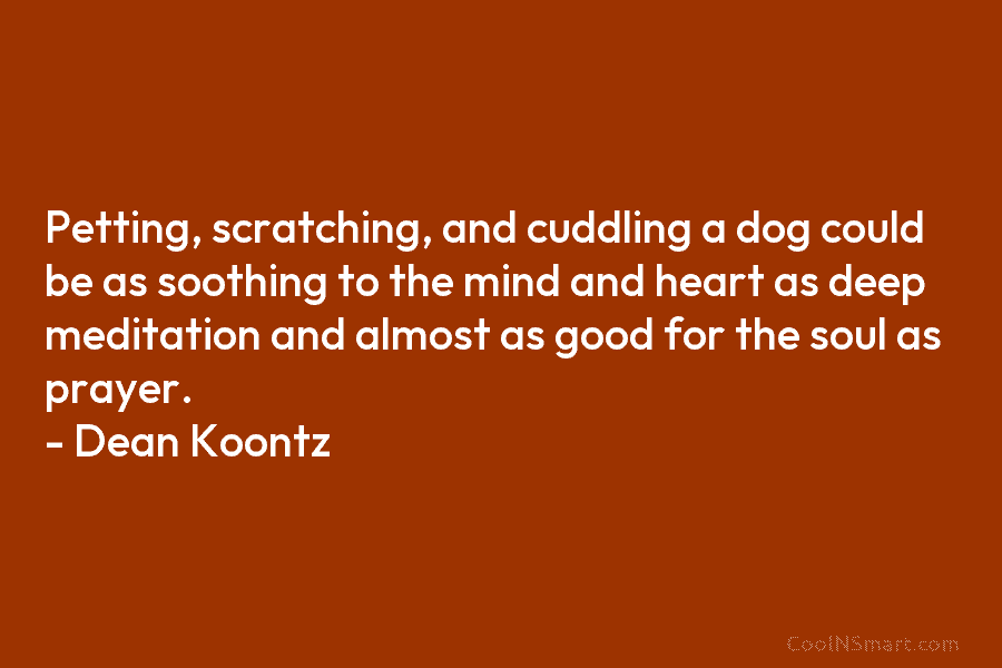 Petting, scratching, and cuddling a dog could be as soothing to the mind and heart as deep meditation and almost...
