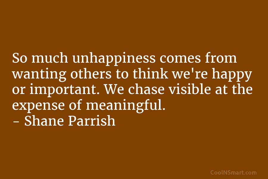 So much unhappiness comes from wanting others to think we’re happy or important. We chase visible at the expense of...