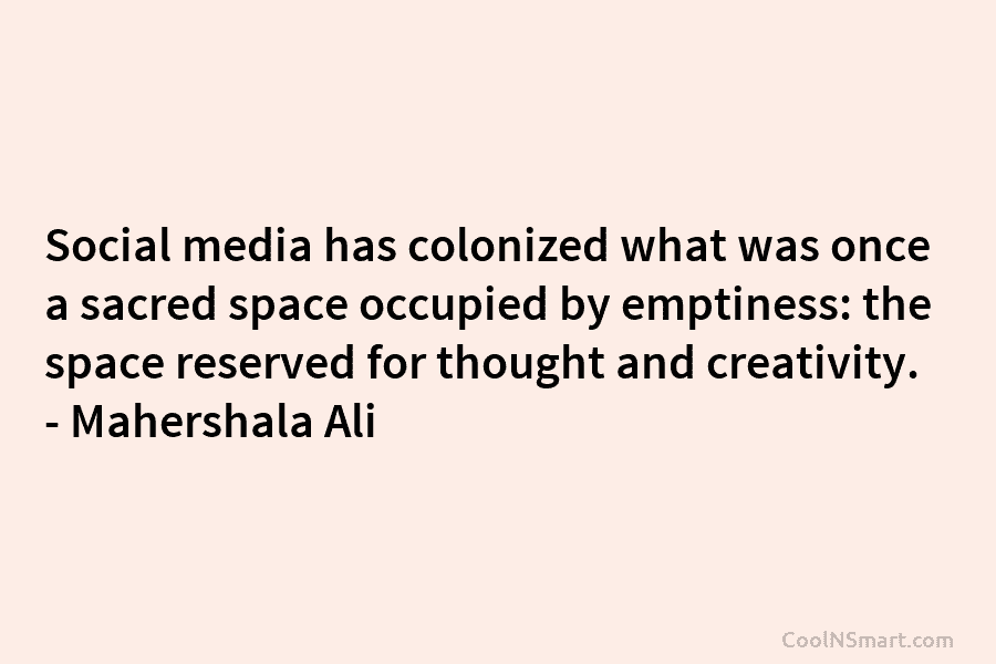 Social media has colonized what was once a sacred space occupied by emptiness: the space...