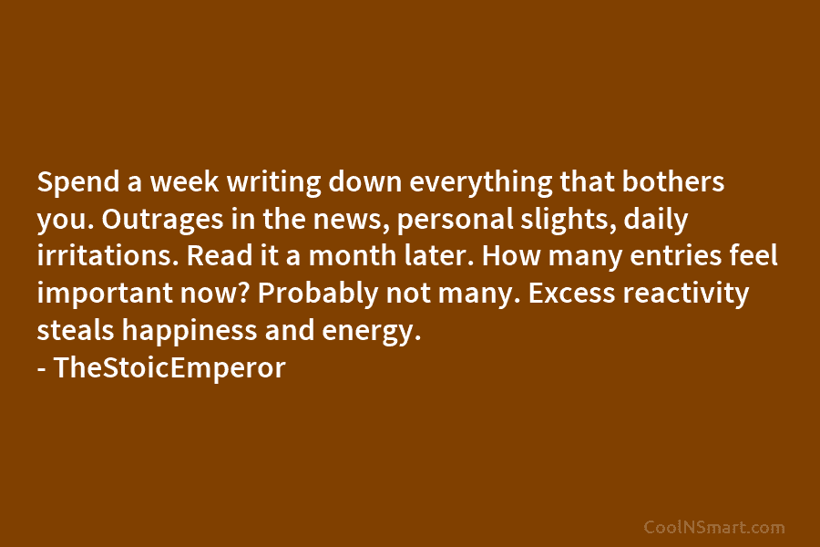 Spend a week writing down everything that bothers you. Outrages in the news, personal slights,...