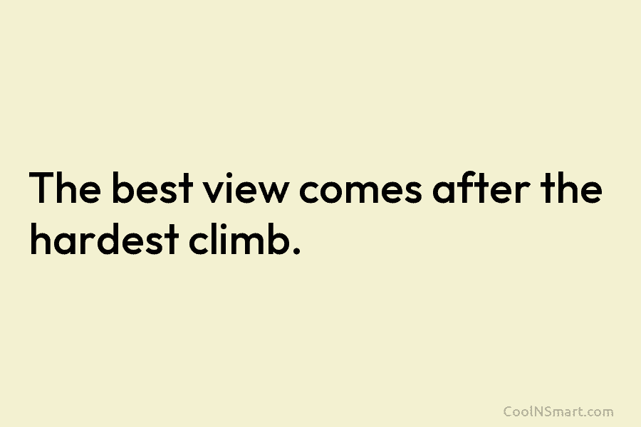 The best view comes after the hardest climb.