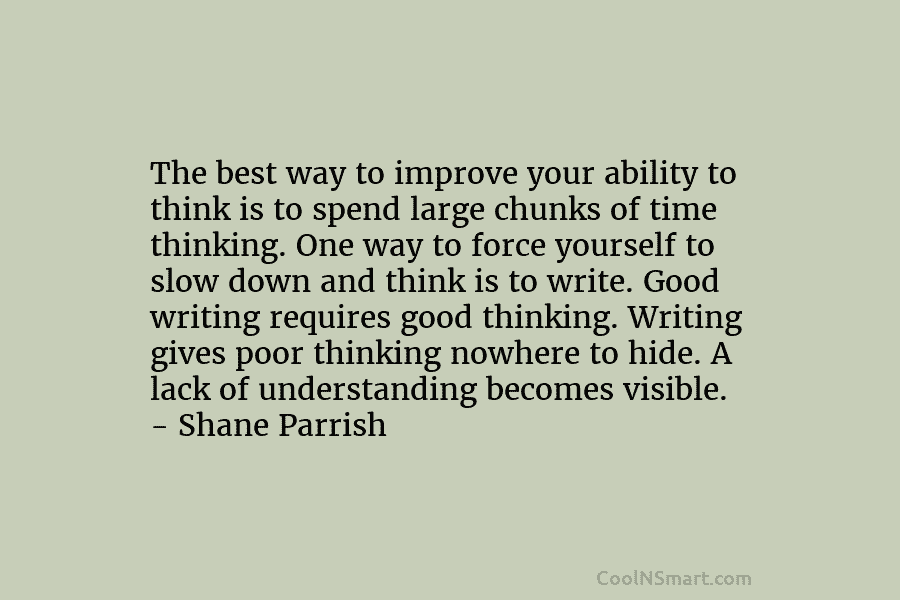 The best way to improve your ability to think is to spend large chunks of time thinking. One way to...