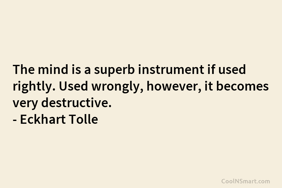 The mind is a superb instrument if used rightly. Used wrongly, however, it becomes very...
