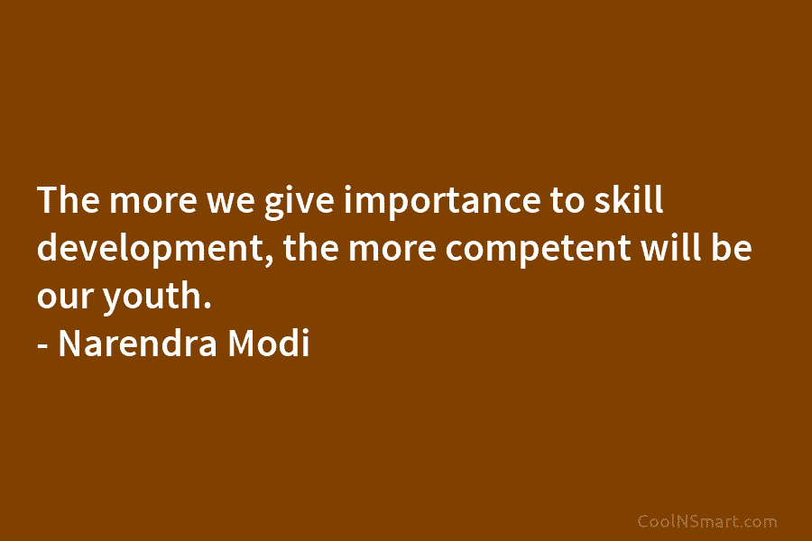 The more we give importance to skill development, the more competent will be our youth....
