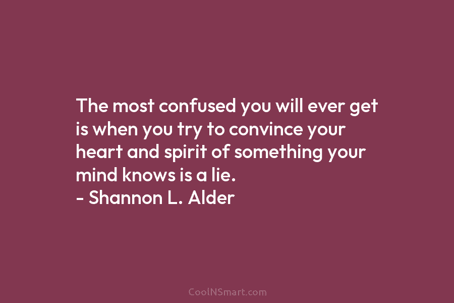 The most confused you will ever get is when you try to convince your heart...