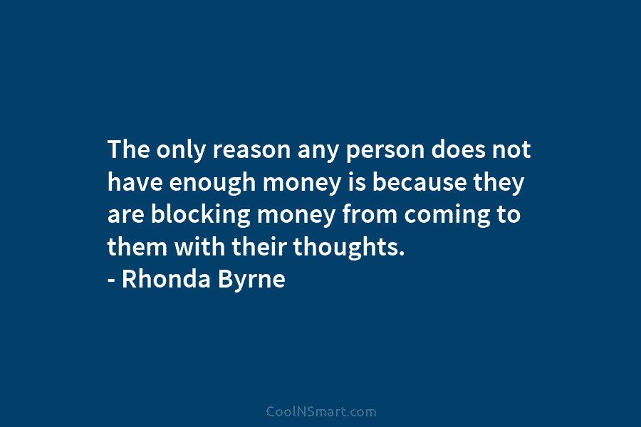 The only reason any person does not have enough money is because they are blocking money from coming to them...