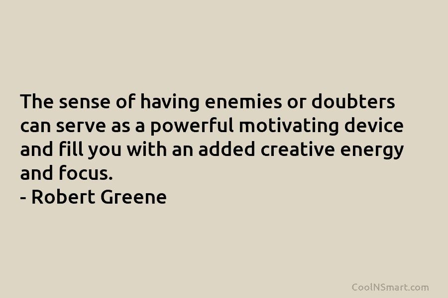 The sense of having enemies or doubters can serve as a powerful motivating device and...