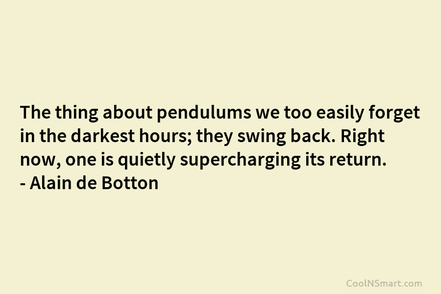 The thing about pendulums we too easily forget in the darkest hours; they swing back. Right now, one is quietly...