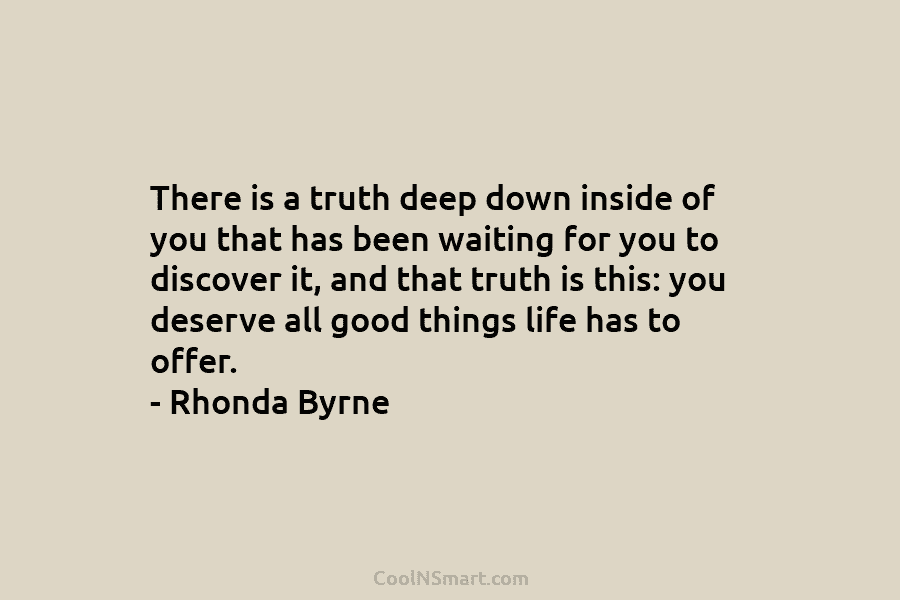There is a truth deep down inside of you that has been waiting for you...