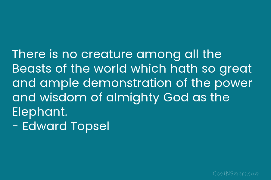 There is no creature among all the Beasts of the world which hath so great and ample demonstration of the...