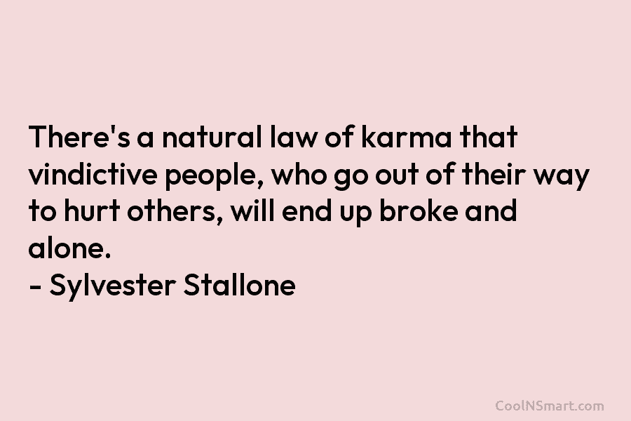 There’s a natural law of karma that vindictive people, who go out of their way...