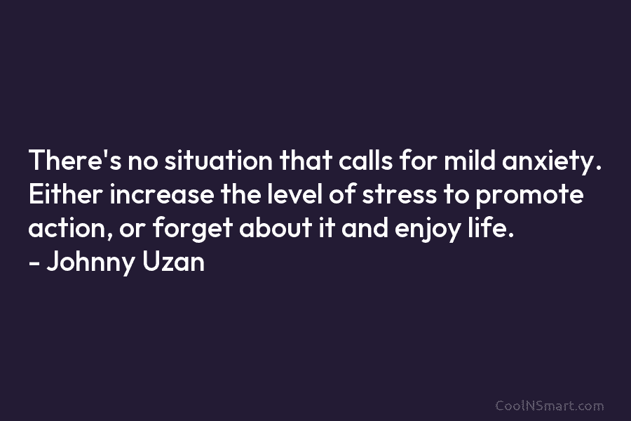 There’s no situation that calls for mild anxiety. Either increase the level of stress to promote action, or forget about...