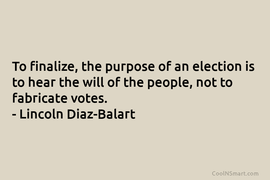 To finalize, the purpose of an election is to hear the will of the people,...