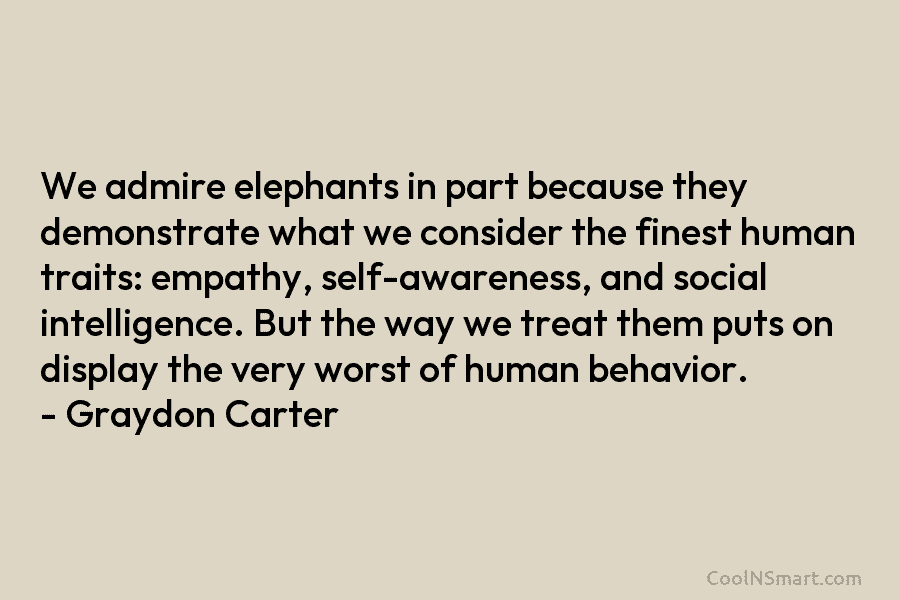 We admire elephants in part because they demonstrate what we consider the finest human traits:...